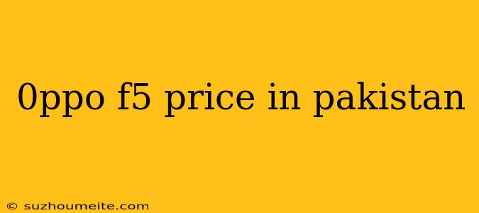 0ppo F5 Price In Pakistan