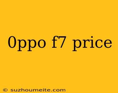 0ppo F7 Price