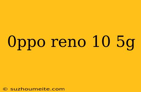 0ppo Reno 10 5g