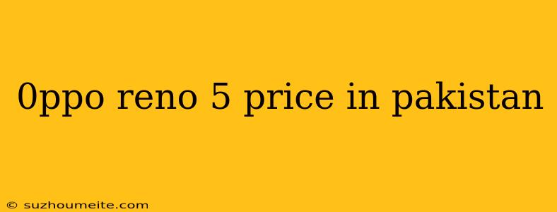 0ppo Reno 5 Price In Pakistan