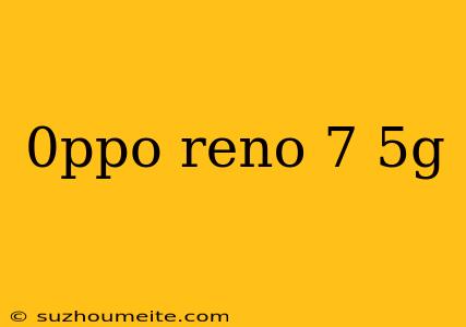 0ppo Reno 7 5g