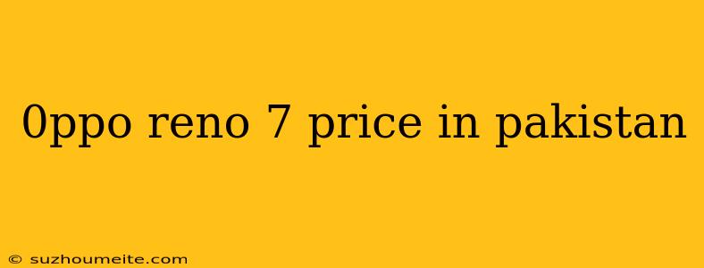 0ppo Reno 7 Price In Pakistan