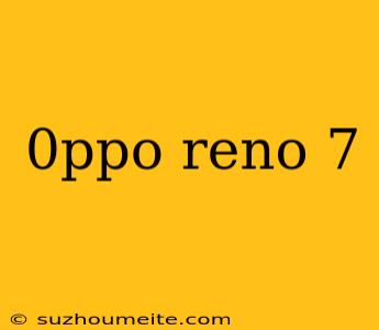 0ppo Reno 7