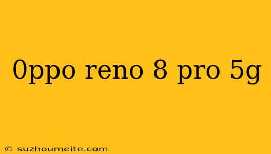 0ppo Reno 8 Pro 5g