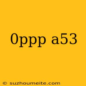 0ppp A53