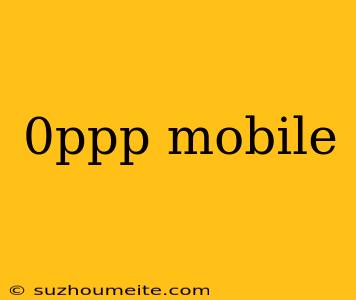 0ppp Mobile