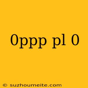 0ppp Pl 0