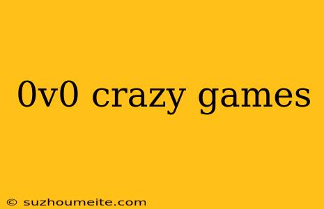 0v0 Crazy Games