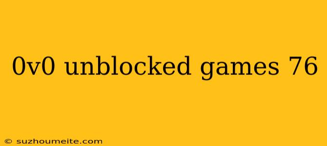 0v0 Unblocked Games 76