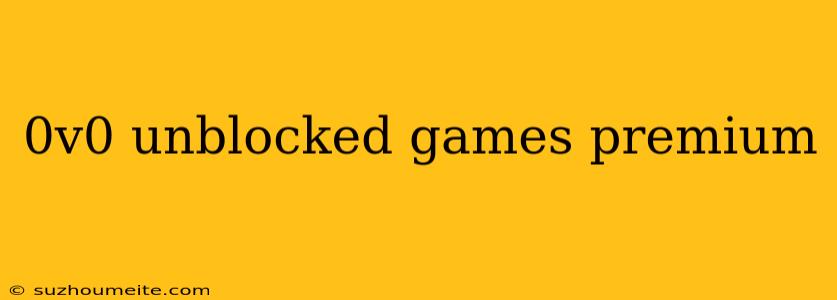 0v0 Unblocked Games Premium