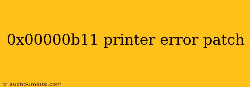 0x00000b11 Printer Error Patch