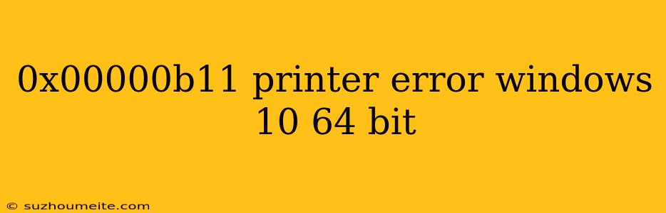 0x00000b11 Printer Error Windows 10 64 Bit