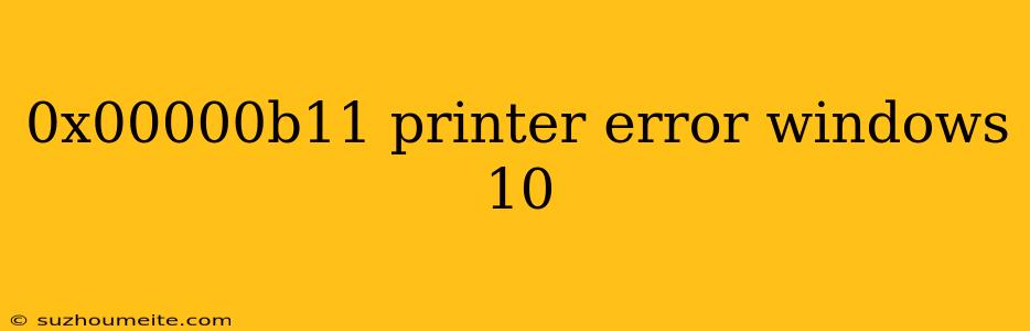 0x00000b11 Printer Error Windows 10