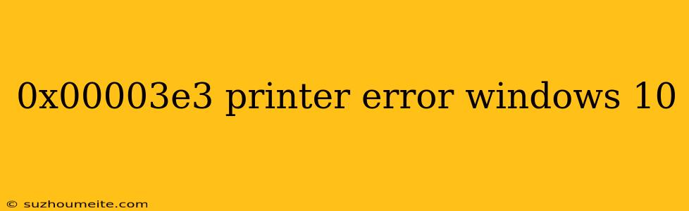 0x00003e3 Printer Error Windows 10