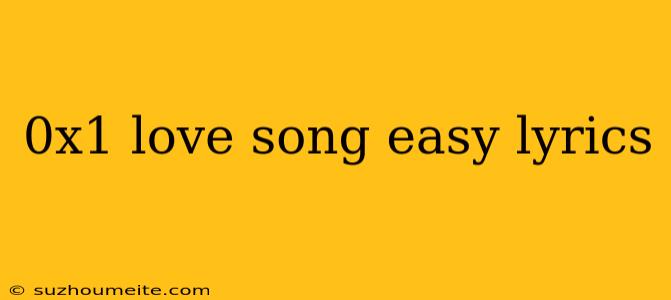 0x1 Love Song Easy Lyrics