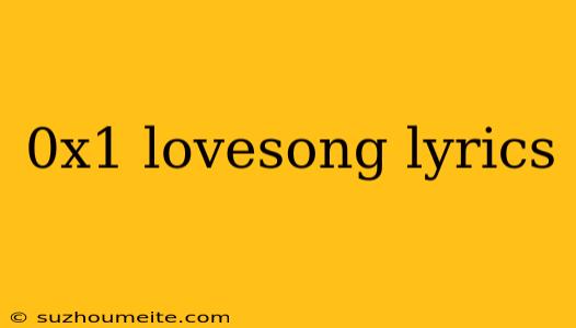 0x1 Lovesong Lyrics