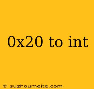 0x20 To Int