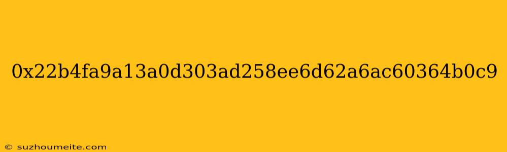 0x22b4fa9a13a0d303ad258ee6d62a6ac60364b0c9