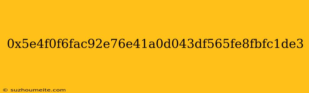 0x5e4f0f6fac92e76e41a0d043df565fe8fbfc1de3