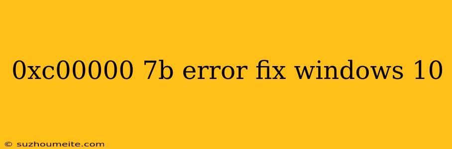 0xc00000 7b Error Fix Windows 10