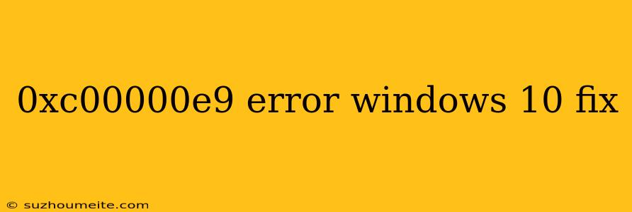 0xc00000e9 Error Windows 10 Fix