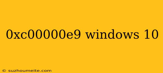 0xc00000e9 Windows 10