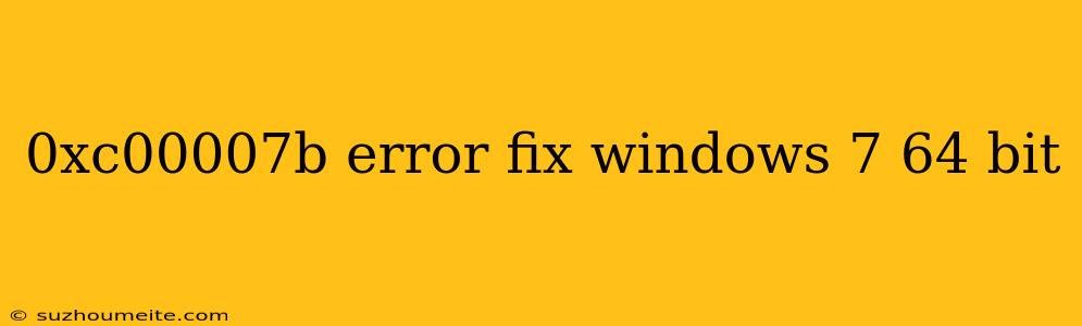 0xc00007b Error Fix Windows 7 64 Bit