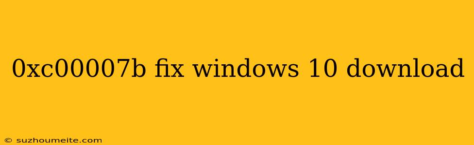 0xc00007b Fix Windows 10 Download