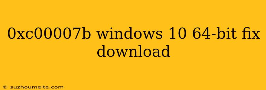 0xc00007b Windows 10 64-bit Fix Download