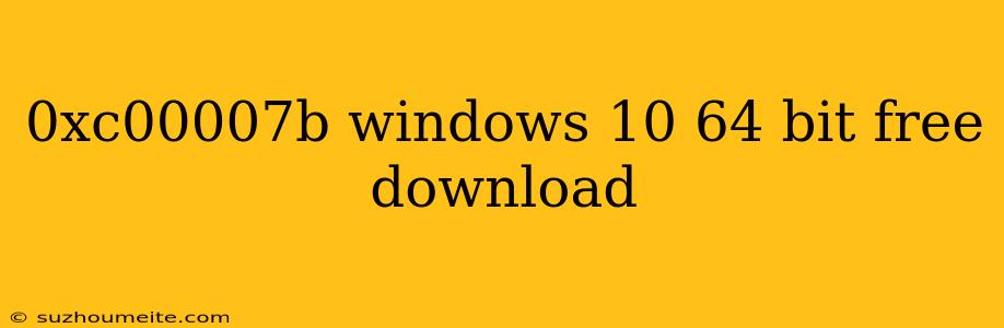 0xc00007b Windows 10 64 Bit Free Download