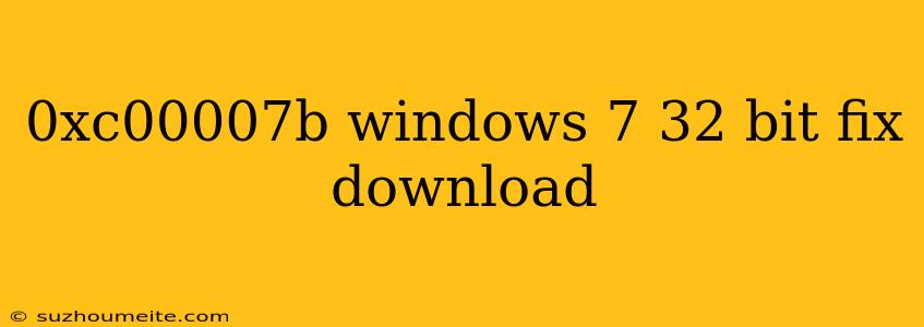 0xc00007b Windows 7 32 Bit Fix Download