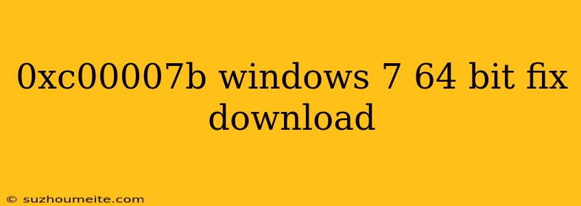 0xc00007b Windows 7 64 Bit Fix Download