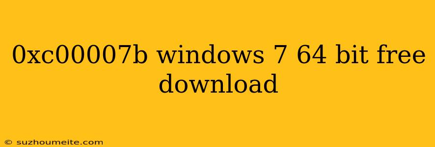 0xc00007b Windows 7 64 Bit Free Download