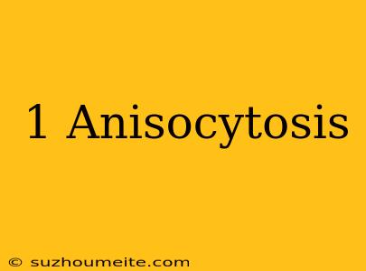 1+ Anisocytosis