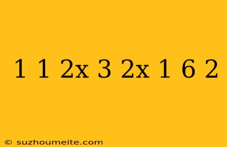 1+1+2x/3 2x-1/6-2