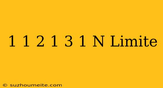 1+1/2+1/3+...+1/n Limite