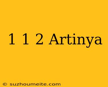 1+1=2 Artinya