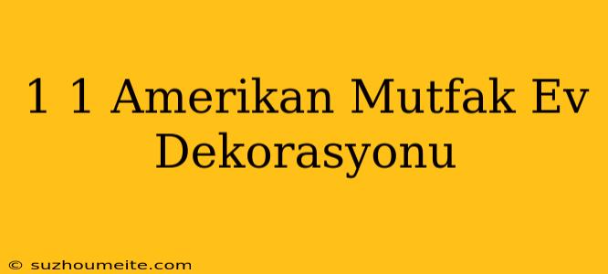 1+1 Amerikan Mutfak Ev Dekorasyonu