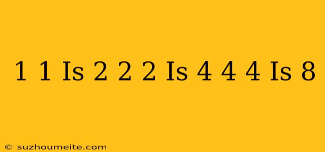 1+1 Is 2 2+2 Is 4 4+4 Is 8