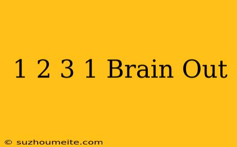 1+2+3+1= Brain Out