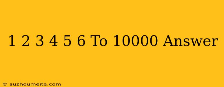 1+2+3+4+5+6 To 10000 Answer