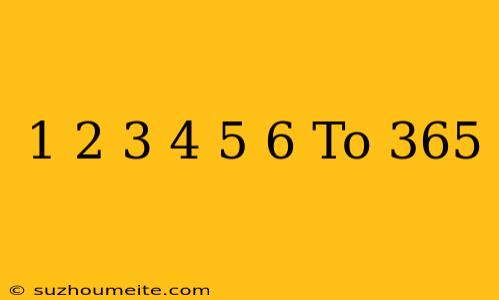 1+2+3+4+5+6 To 365