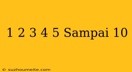 1+2+3+4+5 Sampai 10