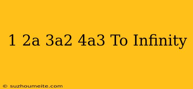 1+2a+3a^2+4a^3 To Infinity