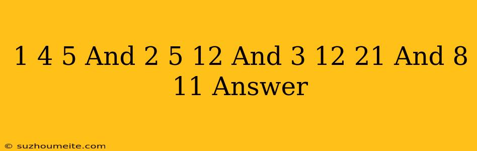 1+4=5 And 2+5=12 And 3+12=21 And 8+11= Answer