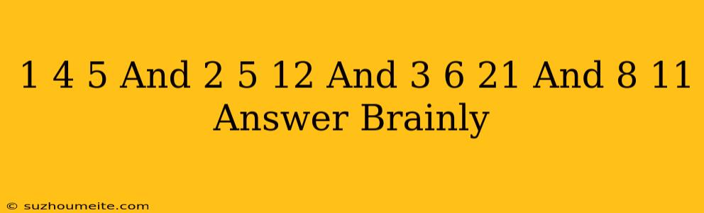 1+4=5 And 2+5=12 And 3+6=21 And 8+11= Answer Brainly