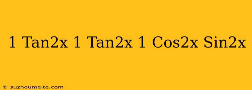 1+tan^2x/1-tan^2x=1/cos^2x-sin^2x