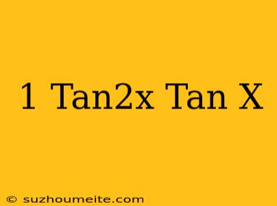 1+tan2x/tan X