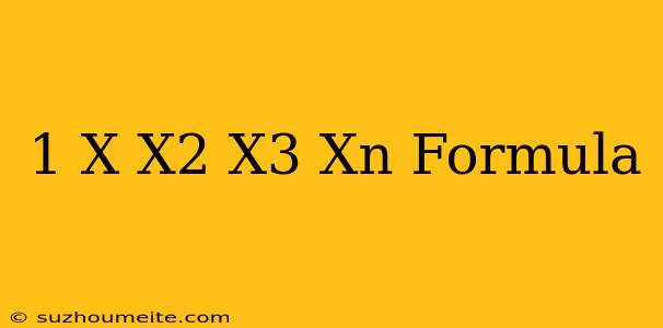 1+x+x^2+x^3+...+x^n Formula