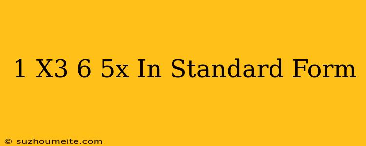 1+x^3/6+5x In Standard Form